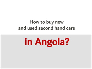 How to buy new
and used second hand cars
in Angola?
 