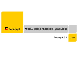 ANGOLA: BIDDING PROCESS ON NEW BLOCKS Sonangol, E.P. April/08 