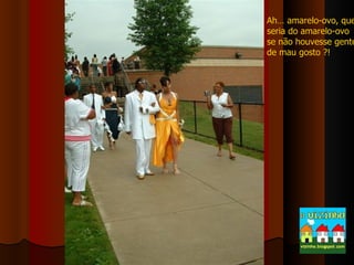 Ah… amarelo-ovo, que seria do amarelo-ovo se não houvesse gente de mau gosto ?! 