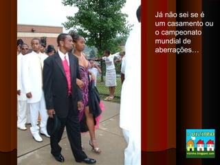 Já não sei se é
um casamento ou
o campeonato
mundial de
aberrações…

 