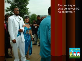 E o que é que
esta gente vestirá
no carnaval..?

 