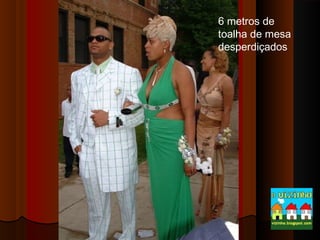 6 metros de
toalha de mesa
desperdiçados

 