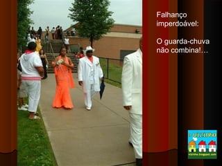 Falhanço
imperdoável:
O guarda-chuva
não combina!…

 