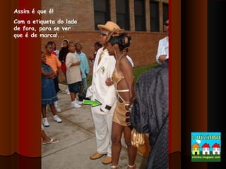 Assim é que é!
Com a etiqueta do lado
de fora, para se ver
que é de marca!...

 