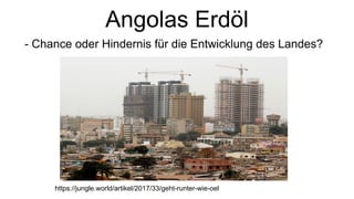 Angolas Erdöl
- Chance oder Hindernis für die Entwicklung des Landes?
https://jungle.world/artikel/2017/33/geht-runter-wie-oel
 