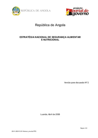 Página 1/61
29-01- 2009/13:03:16/ensan_ana.doc/PPG
República de Angola
ESTRATÉGIA NACIONAL DE SEGURANÇA ALIMENTAR
E NUTRICIONAL
Versão para discussão Nº 2
Luanda, Abril de 2008
 