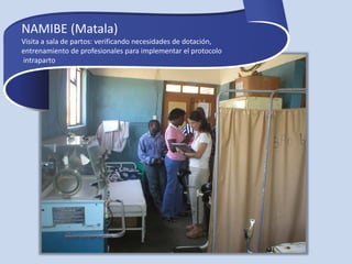 NAMIBE (Matala)
Visita a sala de partos: verificando necesidades de dotación,
entrenamiento de profesionales para implementar el protocolo
intraparto
 