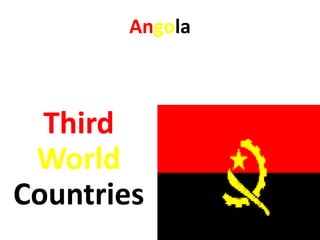 Angola



  Third
 World
Countries
 