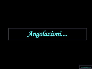 Angolazioni.... www.profland.135.it 