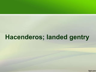 Hacenderos; landed gentry
 
