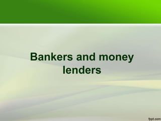 Bankers and money
lenders
 