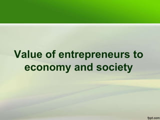 Value of entrepreneurs to
economy and society
 