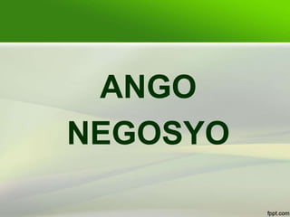 ANGO
NEGOSYO
 