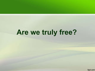 Are we truly free?
 