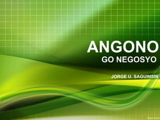 GO NEGOSYO
JORGE U. SAGUINSIN
ANGONO
 