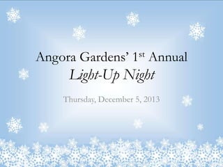 Angora Gardens’

st
1

Annual

Light-Up Night
Thursday, December 5, 2013

 