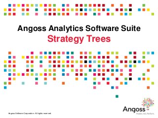 Angoss Analytics Software Suite
                                            Strategy Trees




Angoss Software Corporation. All rights reserved.
 