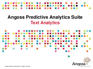 Angoss Predictive Analytics Suite
                                                    Text Analytics




Angoss Software Corporation. All rights reserved.
 