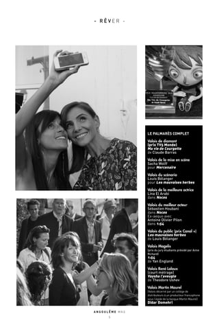 A N G O U L E M E M A G
5
- R Ê V E R -
LE PALMARÈS COMPLET
Valois de diamant
(prix TV5 Monde)
Ma vie de Courgette
de Claude Barras
Valois de la mise en scène
Sacha Wolff
pour Mercenaire
Valois du scénario
Louis Bélanger
pour Les mauvaises herbes
Valois de la meilleure actrice
Lina El Arabi
dans Noces
Valois du meilleur acteur
Sébastien Houbani
dans Noces
Ex-aequo avec
Antoine Olivier Pilon
dans 1:54
Valois du public (prix Canal +)
Les mauvaises herbes
de Louis Bélanger
Valois Magelis
(prix du jury étudiants présidé par Anne
Richard)
1:54
de Yan England
Valois René Laloux
(court métrage)
Vaysha l’aveugle
de Theodore Ushev
Valois Martin Maurel
(Valois décerné par un collège de
distributeurs à un producteur francophone
sous l’égide de la banque Martin Maurel)
Didar Domehri
 