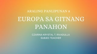 EUROPA SA GITNANG
PANAHON
ARALING PANLIPUNAN 8
CZARINA KRYSTAL T. RIVADULLA
﻿
SUBJEC TEACHER
 