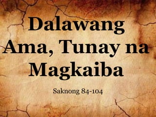 Dalawang
Ama, Tunay na
Magkaiba
Saknong 84-104
 