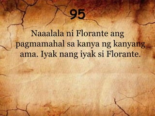 95
Naaalala ni Florante ang
pagmamahal sa kanya ng kanyang
ama. Iyak nang iyak si Florante.
 