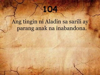 104
Ang tingin ni Aladin sa sarili ay
parang anak na inabandona.
 