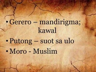 •Gerero – mandirigma;
kawal
•Putong – suot sa ulo
•Moro - Muslim
 