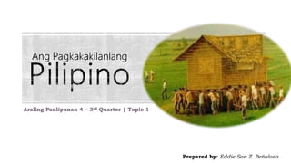 Araling Panlipunan 4 – 3rd Quarter | Topic 1
Prepared by: Eddie San Z. Peñalosa
 