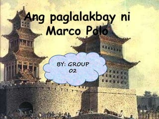 Ang paglalakbay ni
Marco Polo
BY: GROUP
02
 