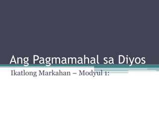 Ang Pagmamahal sa Diyos
Ikatlong Markahan – Modyul 1:
 