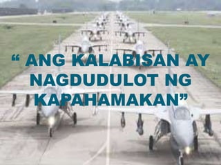 “ ANG KALABISAN AY
NAGDUDULOT NG
KAPAHAMAKAN”
 