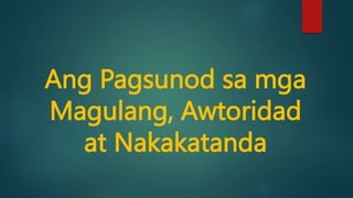Ang Pagsunod sa mga
Magulang, Awtoridad
at Nakakatanda
 