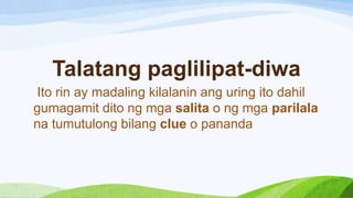 Talatang paglilipat-diwa
Ito rin ay madaling kilalanin ang uring ito dahil
gumagamit dito ng mga salita o ng mga parilala
na tumutulong bilang clue o pananda
 