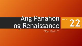 Ang Panahon
ng Renaissance
“Re- Birth”

ARALIN

22

 