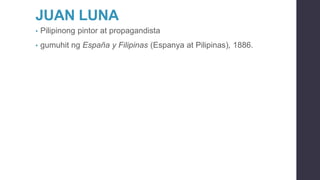 JUAN LUNA
• Pilipinong pintor at propagandista
• gumuhit ng España y Filipinas (Espanya at Pilipinas), 1886.
 