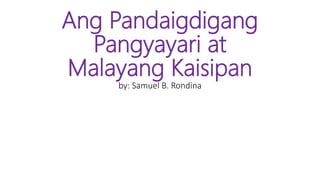 Ang Pandaigdigang
Pangyayari at
Malayang Kaisipan
by: Samuel B. Rondina
 