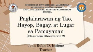 Paglalarawan ng Tao,
Hayop, Bagay, at Lugar
sa Pamayanan
(Classroom Observation 2)
John Rubie D. Insigne
Teacher
 