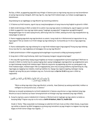 Na Siya, si Allah, ay gagawing pagsubok ang inihagis ni Satanas para sa mga taong ang puso ay may karamdaman
at yaong mga pusong mabagsik, dahil ang mga ito, ang mga hindi makatarungan, ay malayo sa pagtanggap ng
katotohanan.
Ang talatang ito ay nagbibigay sa mga Muslim ng maraming problema:
1. Si Satanas ay hindi masama, ngunit siya ay isang kasangkapan at isang masunuring lingkod na ginamit ni Allah.
2. Bakit sinabi lamang ni Allah sa talata 52 na aalisin niya ang mga satanic na talatang ito, ngunit ngayon ay sinabi
ni Allah na gagamitin niya ang mga talata upang "maghagis ng pagsubok" (magpukaw ng paghihimagsik)?
Nangangahulugan ito na wala siyang kinuha, dahil kung inalis ito ni Allah, walang sinuman ang maaapektuhan ng
isang bagay na wala na!
3. Paano magiging pagsubok ang mga bersikulo na satanic kung sinabi ito ni Muhammed at nagustuhan ito ng
mga pagano? Sila ay nawala na at hindi nabago ng mga talatang ito. Sumasamba pa rin sila sa mga paganong
diyos!
4. Paano nakakaapekto ang mga talatang ito sa mga hindi makatarungan (mga pagano)? Kung ang mga talatang
ito ay nasa Qur’an, ang magbabasa at tatanggap nito ay ang mga Muslim!
5. Bakit pinahintulutan ni Allah ang gayong kasinungalingan na pumasok sa bibig ng kanyang propeta?!
6. Kung alam ni Allah ang hinaharap, bakit niya hinayaang mangyari ang ganoong bagay?
7. Ano ang silbi ng patnubay, kapag ang gumagabay ay masaya sa pagpapakalat ng kasinungalingan? Malinaw na
sinasabi ni Allah na mahal niya ito upang maging daan upang madagdagan ang kaguluhan ng sangkatauhan para
sa mga tinatawag niyang hindi makatarungan! Akala ko ang punto ng pagtatatag ng Islam ay upang gawin ang
hindi makatarungan, makatarungan! Ako ay magpapatuloy, pero may isa pang problema ang kwentong ito. Ang
mga bagay ay nagiging mas mabaho, tulad ng makikita mo. Kapag may nagsisinungaling, kailangan niyang
magsabi ng isang libo pa para matakpan ang una. Pumunta tayo sa Qur'an 15:42 kung saan si Allah ay
nagsasalita:
“Mula sa aking mga alipin (Ang mga Muslim), sa kanila, ikaw (Satanas) ay walang awtoridad, maliban sa
naliligaw na sumusunod sa iyo, si Satanas.”
Malinaw na sinasabi ng talatang ito na hindi makokontrol ni Satanas ang alinman sa mga mabubuti (ang mga
Muslim) at siya (si Satanas) ay maaari lamang kontrolin at linlangin ang mga nawawala (ang mga infidels).
1. Kung ito ang kaso, paano makokontrol ni Satanas si Muhammad at maghagis ng mga satanic na talata sa
kanyang bibig? Tingnan ang sipi na ito mula sa Sahih Al-Bukhari, Aklat 71, Hadith 658:
Sinabi ni 'Aisha: "May isang lalaki na tinatawag na Labid bin Al A'sam mula sa tribo ni Bani Zaraiq, na gumawa
ng mahika sa Apostol ng Allah hanggang sa puntong ang mensahero ay pag-iimagine na nagawa niya ang mga
bagay na hindi naman talaga niya nagawa. ...”
110
 