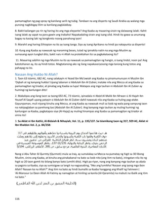 pamamagitan ng pag-spray ng kanilang sarili ng tubig. Tandaan na ang disyerto ng Saudi Arabia ay walang mga
punong nagbibigay lilim sa kanilang paglalakbay.
8. Bakit kailangan pa rin ng haring ito ang mga elepante? Ang Kaaba ay maaaring sirain ng dalawang lalaki. Kahit
isang lalaki ay sapat na para gawin ang trabaho! Napakadaling sirain ang isang silid. Hindi ito gawa sa anumang
bagay na kasing laki ng kongkreto noong panahong iyon!
9. Marahil ang haring Ethiopian na ito ay isang tanga. Siya ay isang Aprikano na hindi pa nakapunta sa disyerto!
10. Kung ang Kaaba ay nawasak ng maraming beses, tulad ng ipinakita natin na ang mga Muslim ay
sumasang-ayon tungkol dito, bakit nais ni Allah na protektahan ito sa pagkakataong ito?
11. Maaaring sabihin ng mga Muslim na ito ay nawasak sa pamamagitan ng hangin, o isang lindol, noon pa! Ang
katotohanan ay, ito ay hindi totoo. Magtatanong ako ng ilang napakaseryosong mga tanong kung totoo ang
pahayag na ito.
Nasaan Ang Hukbo Ni Allah?
1. Taon 63 Islamic, 682 AC, nang salakayin ni Yezed Ibn Mo'awiah ang Kaaba na pinamumunuan ni Muslim Ibn
'Oqbah at ng kanyang hukbo! Upang labanan si Abdulah Ibn Al Zubier, inatake nila ang Mecca at ang Kaaba sa
pamamagitan ng tirador, at pinatag ang Kaaba sa lupa! Matapos ang mga tauhan ni Abdulah Ibn Al Zubier ay
humingi ng kanlungan dito!
2. Makalipas ang ilang taon sa taong 692 AC, 73 Islamic, ipinadala ni Abed Al-Malik Ibn Mrwan si Al-Hajah Ibn
Yousef Al Saqafi upang patayin si Abdulah Ibn Al Zubier dahil nawasak nila ang Kaaba sa huling pag-atake.
Gayunpaman, muli niyang kinuha ang Mecca, at ang Kaaba ay nawasak muli sa loob ng wala pang sampung taon
na nakipaglaban sa parehong tao (Abdulah Ibn Al Zubier). Ang kanyang mga tauhan ay muling humingi ng
kanlungan sa Kaaba, pagkatapos siya (Al-Hajaj) ay muling hinampas ang Kaaba sa pamamagitan ng tirador at
sinira ito!
3. Sa Aklat ni Ibn Kathir, Al-Bidaiah & Nihayiah, Vol. 11, p. 135/137. Sa Islamikong taon ng 317, 929 AC, Aklat ni
Ibn Khaldon Vol. 2, p. 84/258:
Nang si Abu Taher Al Qurmty (Qurmoti) mula sa Iraq, ay sumalakay sa Mecca na pumatay ng higit sa 30 libong
Muslim, sinira ang Kaaba, at kinuha ang pinakabanal na bato sa loob nito (ang itim na bato), iningatan nila ito ng
higit sa 20 taon gamit ito bilang banyo bato (umiihi dito). Higit pa riyan, nang ang kanyang mga tauhan ay abala
sa pagsira sa Kaaba, siya ay sumisigaw sa langit na nagsasabing, “Ako ang lumikha! Nasaan ang iyong mga ibon
Allah? Nasaan ka na Allah?" Ang itim na bato ay hindi bumalik sa Kaaba hanggang ang Khalif ng Fatmeen (
‫ا‬Al-Mansour Le Deen Allah Al-Fatimy ay namagitan at hiniling sa kanila (Al-Qaramita) na mabuti na ibalik ang itim
na bato."
116
 