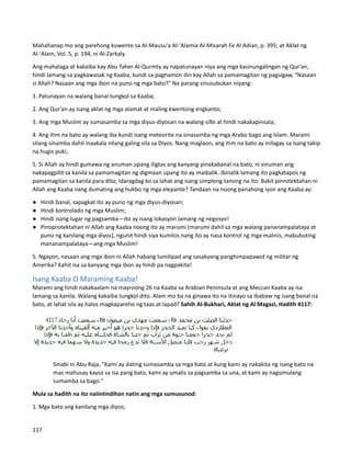 Mahahanap mo ang parehong kuwento sa Al-Mausu'a Al-'Alamia Al-Misarah Fe Al Adian, p. 395; at Aklat ng
Al-'Alam, Vol. 5, p. 194, ni Al-Zarkaly.
Ang mahalaga at kakaiba kay Abu Taher Al-Qurmty ay napatunayan niya ang mga kasinungalingan ng Qur’an,
hindi lamang sa pagkawasak ng Kaaba, kundi sa paghamon din kay Allah sa pamamagitan ng pagsigaw, “Nasaan
si Allah? Nasaan ang mga ibon na puno ng mga bato?" Na parang sinusubukan niyang:
1. Patunayan na walang banal tungkol sa Kaaba;
2. Ang Qur’an ay isang aklat ng mga alamat at maling kwentong engkanto;
3. Ang mga Muslim ay sumasamba sa mga diyus-diyosan na walang silbi at hindi nakakapinsala;
4. Ang itim na bato ay walang iba kundi isang meteorite na sinasamba ng mga Arabo bago ang Islam. Marami
silang sinamba dahil inaakala nilang galing sila sa Diyos. Nang maglaon, ang itim na bato ay inilagay sa isang takip
na hugis puki;
5. Si Allah ay hindi gumawa ng anuman upang iligtas ang kanyang pinakabanal na bato, ni sinuman ang
nakapagpilit sa kanila sa pamamagitan ng digmaan upang ito ay maibalik. Ibinalik lamang ito pagkatapos ng
pamamagitan sa kanila para dito; Idaragdag ko sa lahat ang isang simpleng tanong na ito: Bakit pinrotektahan ni
Allah ang Kaaba nang dumating ang hukbo ng mga elepante? Tandaan na noong panahong iyon ang Kaaba ay:
● Hindi banal, sapagkat ito ay puno ng mga diyus-diyosan;
● Hindi kontrolado ng mga Muslim;
● Hindi isang lugar ng pagsamba—ito ay isang lokasyon lamang ng negosyo!
● Pinoprotektahan ni Allah ang Kaaba noong ito ay marumi (marumi dahil sa mga walang pananampalataya at
puno ng kanilang mga diyos), ngunit hindi siya kumilos nang ito ay nasa kontrol ng mga malinis, mabubuting
mananampalataya—ang mga Muslim!
5. Ngayon, nasaan ang mga ibon ni Allah habang lumilipad ang sasakyang panghimpapawid ng militar ng
Amerika? Kahit isa sa kanyang mga ibon ay hindi pa nagpakita!
Isang Kaaba O Maraming Kaaba!
Marami ang hindi nakakaalam na mayroong 26 na Kaaba sa Arabian Peninsula at ang Meccan Kaaba ay isa
lamang sa kanila. Walang kakaiba tungkol dito. Alam mo ba na ginawa ito na itinayo sa ibabaw ng isang banal na
bato, at lahat sila ay halos magkapareho ng taas at lapad? Sahih Al-Bukhari, Aklat ng Al Magazi, Hadith 4117:
Sinabi ni Abu Raja, "Kami ay dating sumasamba sa mga bato at kung kami ay nakakita ng isang bato na
mas mahusay kaysa sa isa pang bato, kami ay umalis sa pagsamba sa una, at kami ay nagsimulang
sumamba sa bago."
Mula sa hadith na ito naiintindihan natin ang mga sumusunod:
1. Mga bato ang kanilang mga diyos;
117
 