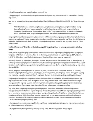 2. Ang hitsura ng bato ang nagdidikta kung gusto nila ito;
3. Ang batong ito ay hindi nila diyos magpakailanman, kung hindi ang pinakamahusay na bato na nasa kanilang
mga kamay.
Ang itim na bato ay hindi lamang ang banal na bato! Sahih Al-Bukhari, Aklat 26, Hadith 676: Ibn ‘Omar. Inihayag
niya,
““Hindi ko kailanman nakalimutang hawakan, ang dalawang bato ng Kaaba, ang itim na bato at ang
batong Sulok ng Yemen, kapwa sa pag-iral at sa hindi pag-iral ng publiko mula nang makita kong
hinawakan sila ng Propeta. Tinanong ko si Naf'e, 'Si Ibn ‘Omar ba ay naglilibot sa pagitan ng dalawang
sulok? Sumagot si Naf'e, ‘Naglalakad siya noon dahil mas madali para sa kanya na hawakan ito.’”
Kung ang Islam ay laban sa paganismo, bakit kinopya ni Muhammad ang mga pagano at kinuha ang Kaaba bilang
istasyon ng pagdarasal? Napag-usapan natin noon, kung naaalala ninyo, ang tungkol kay ‘Omar Ibn Al-Khattab na
nagsasabi (Sahih Al-Bukhari, Aklat 8, Hadith 395): Ang Aklat ng 'Olum Al-Qur'an, Vol. 1, p. 137, sinabi ni ‘Omar
Bin Al Khatab:
Iniulat ni Annas na si ‘Omar Bin Al-Khattab ay nagsabi: "Ang aking Diyos ay sumang-ayon sa akin sa tatlong
bagay:
(Una), ako ay nagpahayag ng 'Oh misyonero ni Allah, ninanais ko na ang iyong lugar ng pagsamba ay ang lugar
kung saan si Abraham ay sumamba. Kaya ito ay dumating, ang makalangit na kapahayagan (p. 137), (Qur'an,
2:125). At dalhin kayo (mga Muslim) sa tahanan ni Abraham bilang isang lugar ng pagsamba'.
(Ikalawa), At sinabi ko, Sa Propeta, sa propeta ni Allah, 'Ang mabubuti at masasamang lalaki na walang asawa ay
nakikipag-usap sa iyong mga asawa. Samakatuwid, turuan silang itago ang kanilang pagkakakilanlan.' Kung kaya't
ibinaba ni Allah ang talata ng pagtatakip ng mga babae, gayundin ang Qur'an tungkol sa pagtatakip ng mga babae
(Qur'an 24:31).
(Ikatlo), Ang mga asawa ng Propeta ay gumawa ng isang kasunduan laban sa Propeta, at sinabi ko sa kanila,
'Marahil kung ang Makapangyarihan, ang Propeta, ay hiwalayan kayo, (lahat ng mga asawa) at ipagpalit kayo ng
mas mabuting asawa kaysa sa inyo.' Kaya't ang talata (Qur'an, 66:5) (katulad ng aking sinabi) ay ipinahayag."
Kung titingnan mong mabuti ang hadith na ito, mapapansin mo na sinisikap ni Muhammad na pasayahin ang
mga nagmamahal sa Kaaba. Daan-daang taon na nila itong prayer station. Alam ni Muhammad na kailangan
niyang pasayahin ang mga Muslim. Alam din niya na mas magiging katanggap-tanggap ang Islam para sa mga
tumanggi sa kanya. Alam niyang ayaw nilang baguhin ang nakasanayan nilang pamumuhay!
Ang totoo, hindi lang niya gustong pasayahin ang mga ito, kundi dahil din sa pang-ekonomiyang dahilan.
Matapos patayin ni Muhammad ang lahat ng mga Hudyo at mga Kristiyano sa Mecca, ang negosyo sa lungsod na
ito ay namatay at walang pumapasok sa lungsod upang makipagkalakalan. Ang lahat ay natakot kay Muhammad
at sa kanyang hukbo dahil alam nilang ipapatay niya sila (sila ay mga walang pananampalataya). Kailangang
lumikha si Muhammad ng isang kilusang pangkalakalan sa lungsod, at dahil nagustuhan niya ang hiniling ni
‘Omar, nakakuha siya ng magandang ideya.
1. Kung gagawin ko na sentro sa mga Muslim ang Mecca, magiging abala ang lungsod sa mga mananampalataya
na kailangang pumunta at bumisita;
2. Kung bibisita sila, kailangan nilang matulog sa mga hotel at bumili ng pagkain at mga regalo;
118
 