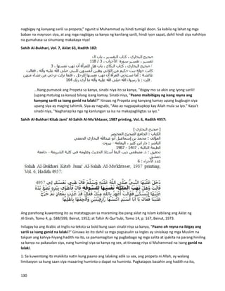 nagbigay ng kanyang sarili sa propeta,” ngunit si Muhammad ay hindi tumigil doon. Sa kabila ng lahat ng mga
babae na mayroon siya, at ang mga nagbigay sa kanya ng kanilang sarili, hindi iyon sapat, dahil hindi siya nahihiya
na gumahasa sa sinumang makakaya niya!
Sahih Al-Bukhari, Vol. 7, Aklat 63, Hadith 182:
...Nang pumasok ang Propeta sa kanya, sinabi niya ito sa kanya, "Ibigay mo sa akin ang iyong sarili!
(upang matulog sa kanya) bilang isang kamay. Sinabi niya, "Paano maibibigay ng isang reyna ang
kanyang sarili sa isang ganid na lalaki?" Itinaas ng Propeta ang kanyang kamay upang bugbugin siya
upang siya ay maging tahimik. Siya ay nagsabi, "Ako ay nagpapakupkop kay Allah mula sa iyo." Kaya't
sinabi niya, "Naghanap ka nga ng kanlungan sa isa na makapagliligtas sa iyo."
Sahih Al-Bukhari Kitab Jami' Al-Sahih Al-Mu'khtaser, 1987 printing, Vol. 6, Hadith 4957:
Ang parehong kuwentong ito ay matatagpuan sa maraming iba pang aklat ng Islam kabilang ang Aklat ng
Al-Sirah, Tomo 4, p. 588/599, Beirut, 1952; at Tafsir Al-Qur'tubi, Tomo 14, p. 167, Beirut, 1973.
Inilagay ko ang Arabic at Inglis na teksto sa bold kung saan sinabi niya sa kanya, "Paano oh reyna na ibigay ang
sarili sa isang ganid na lalaki?" Ginawa ko ito dahil sa mga pagsasalin sa Ingles ay sinisikap ng mga Muslim na
takpan ang kahiya-hiyang hadith na ito, sa pamamagitan ng pagbabago ng mga salita at ipakita na parang hiniling
sa kanya na pakasalan siya, nang humingi siya sa kanya ng sex, at tinawag niya si Muhammad na isang ganid na
lalaki.
1. Sa kuwentong ito makikita natin kung paano ang lalaking adik sa sex, ang propeta ni Allah, ay walang
limitasyon sa kung saan siya maaaring huminto o dapat na huminto. Pagkatapos basahin ang hadith na ito,
130
 