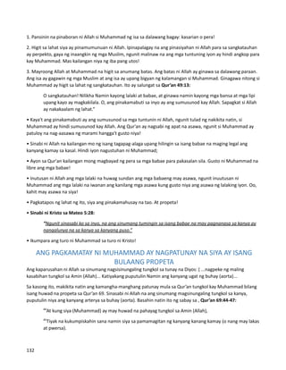 1. Pansinin na pinaboran ni Allah si Muhammad ng isa sa dalawang bagay: kasarian o pera!
2. Higit sa lahat siya ay pinamumunuan ni Allah. Ipinapalagay na ang pinasiyahan ni Allah para sa sangkatauhan
ay perpekto, gaya ng inaangkin ng mga Muslim, ngunit malinaw na ang mga tuntuning iyon ay hindi angkop para
kay Muhammad. Mas kailangan niya ng iba pang utos!
3. Mayroong Allah at Muhammad na higit sa anumang batas. Ang batas ni Allah ay ginawa sa dalawang paraan.
Ang isa ay gagawin ng mga Muslim at ang isa ay upang bigyan ng kalamangan si Muhammad. Ginagawa nitong si
Muhammad ay higit sa lahat ng sangkatauhan. Ito ay salungat sa Qur’an 49:13:
O sangkatauhan! Nilikha Namin kayong lalaki at babae, at ginawa namin kayong mga bansa at mga lipi
upang kayo ay magkakilala. O, ang pinakamabuti sa inyo ay ang sumusunod kay Allah. Sapagkat si Allah
ay nakakaalam ng lahat.”
• Kaya't ang pinakamabuti ay ang sumusunod sa mga tuntunin ni Allah, ngunit tulad ng nakikita natin, si
Muhammad ay hindi sumusunod kay Allah. Ang Qur'an ay nagsabi ng apat na asawa, ngunit si Muhammad ay
patuloy na nag-aasawa ng marami hangga't gusto niya!
• Sinabi ni Allah na kailangan mo ng isang tagapag-alaga upang hilingin sa isang babae na maging legal ang
kanyang kamay sa kasal. Hindi iyon nagustuhan ni Muhammad;
• Ayon sa Qur'an kailangan mong magbayad ng pera sa mga babae para pakasalan sila. Gusto ni Muhammad na
libre ang mga babae!
• Inutusan ni Allah ang mga lalaki na huwag sundan ang mga babaeng may asawa, ngunit inuutusan ni
Muhammad ang mga lalaki na iwanan ang kanilang mga asawa kung gusto niya ang asawa ng lalaking iyon. Oo,
kahit may asawa na siya!
• Pagkatapos ng lahat ng ito, siya ang pinakamahusay na tao. At propeta!
• Sinabi ni Kristo sa Mateo 5:28:
“Ngunit sinasabi ko sa inyo, na ang sinumang tumingin sa isang babae na may pagnanasa sa kanya ay
nangalunya na sa kanya sa kanyang puso.”
• Ikumpara ang turo ni Muhammad sa turo ni Kristo!
ANG PAGKAMATAY NI MUHAMMAD AY NAGPATUNAY NA SIYA AY ISANG
BULAANG PROPETA
Ang kaparusahan ni Allah sa sinumang nagsisinungaling tungkol sa tunay na Diyos: ( ...nagpeke ng maling
kasabihan tungkol sa Amin (Allah)... Katiyakang puputulin Namin ang kanyang ugat ng buhay (aorta)...
Sa kasong ito, makikita natin ang kamangha-manghang patunay mula sa Qur’an tungkol kay Muhammad bilang
isang huwad na propeta sa Qur’an 69. Sinasabi ni Allah na ang sinumang magsinungaling tungkol sa kanya,
puputulin niya ang kanyang arterya sa buhay (aorta). Basahin natin ito ng sabay sa , Qur’an 69:44-47:
44
At kung siya (Muhammad) ay may huwad na pahayag tungkol sa Amin (Allah),
45
Tiyak na kukumpiskahin sana namin siya sa pamamagitan ng kanyang kanang kamay (o nang may lakas
at pwersa).
132
 