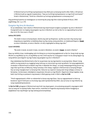 Si Muhammad ay humihingi ng kapatawaran kay Allah para sa kanyang tiyuhin (Abu Talib), si Ali (pinsan
ni Muhammad) ay nagsabi (napabulalas), "Ikaw ay humihingi ng kapatawaran sa mga hindi naniniwala!"
Sinabi ni Muhammad, "Hindi ba si Abraham ay humingi ng kapatawaran sa kanyang ama?"
Ang parehong kuwento ay matatagpuan sa maraming iba pang mga libro tulad ng Asbab Al-Nuzul, 1963
paglilimbag, Vol. 1, p. 176.
Pangalan Ng Ama Ni Abraham
⮚ ito ay nakakatawa. Saan nakuha ni Muhammad ang impormasyon tungkol sa pangalan ng ama ni Abraham?
Huwag kalimutan na maging ang pangalan ng ama ni Abraham ay mali sa Qur’an na nagsasabing ito ay Azar
(Qur’an 6:74). Sino noon si Terah?
Joshua 24:2 (KJV):
“At sinabi ni Josue sa buong bayan, Ganito ang sabi ng Panginoon, ng Dios ng Israel, Ang inyong mga
magulang ay nagsitahan sa kabilang ibayo ng Ilog noong unang panahon, sa makatuwid baga'y si Terah,
na ama ni Abraham, at ama ni Nachor: at sila'y naglingkod sa ibang mga dios.”
Lucas 3:34 (KJV):
“Na anak ni Jacob, na anak ni Isaac, na anak ni Abraham, na anak ni Terah, na anak ni Nachor,”
Gaya ng nakikita ninyo, maidaragdag natin ito bilang isa sa maraming pagkakamali sa Qur'an. Kung sinabi ng mga
Muslim na ang Bibliya ay sira, at ang Bibliya ay mali, hindi ang Qur'an, kung gayon maaari mo ba akong bigyan ng
isang dahilan para baguhin ng mga Hudyo ang pangalan ng ama ni Abraham?
⮚ Ang nakakatawa kay Muhammad sa Qur'an ay gumawa siya ng mga kwento na parang totoo. Maaari mong
sabihin na ang taong ito ay magiging isang mahusay na manunulat ng script ng pelikula. Sa isang pagkakataon,
sinubukan ni Muhammad na lokohin ang tribo ni Abdullah Ibn Ubayy', na isang makapangyarihang pinuno ng
mga tribo ng Al-Aws at AlKhazraj. Nang mamatay si Ibn Ubayy, nagdasal si Muhammad sa kanyang libingan.
Siya ay isang mapagkunwari sa kanyang tribo. Kalaunan ay napansin niyang wala itong naibigay sa kanya na
benepisyo. Sa katunayan, kabaligtaran ang ginawa nito para sa mga Muslim. Nagsimula silang magtaka, kung
bakit niya hiniling na patawarin ang kaaway ni Allah gayong sinabi ni Allah sa Qur'an 4:48:
“Hindi nagpapatawad si Allah na nakatambal sa kanya ang mga Diyos. Siya ay nagpapatawad sa lahat ng
kasalanan ngunit hindi para sa sinumang nag-uukol ng katambal kay Allah, siya ay tunay na nag-imbento ng
isang napakalaking kasalanan.
Sa Qur’an 9:80, ginagawa ni Muhammad ang hindi niya dapat gawin, sinusubukang pasayahin ang pagano dahil
siya ay isang tao na walang hukbo. Kaya naman, malambot at maganda ang kanyang nilalaro hanggang sa
ipagdadasal niya ang libingan ng mga walang pananampalataya.
136
 