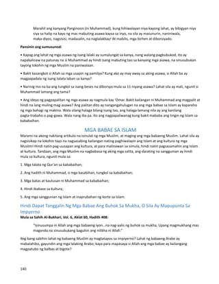 Marahil ang kanyang Panginoon (ni Muhammad), kung hihiwalayan niya kayong lahat, ay bibigyan niya
siya sa halip na kayo ng mas mabuting asawa kaysa sa inyo, na sila ay masunurin, naniniwala,
maka-diyos, nagsisisi, madasalin, na naglalakbay! At mabilis, mga birhen at diborsiyado.
Pansinin ang sumusunod:
• Kapag ang lahat ng mga asawa ng isang lalaki ay sumalungat sa kanya, nang walang pagbubukod, ito ay
napakalinaw na patunay na si Muhammad ay hindi isang mabuting tao sa kanyang mga asawa, na sinusubukan
tayong lokohin ng mga Muslim na paniwalaan.
• Bakit kasangkot si Allah sa mga usapin ng pamilya? Kung ako ay may away sa aking asawa, si Allah ba ay
magpapadala ng isang talata laban sa kanya?
• Narinig mo na ba ang tungkol sa isang beses na diborsyo mula sa 11 niyang asawa? Lahat sila ay mali, ngunit si
Muhammad lamang ang tama?
• Ang ideya ng pagpapalitan ng mga asawa ay nagmula kay 'Omar. Bakit kailangan ni Muhammad ang magpalit at
hindi na lang muling mag-asawa? Ang palitan dito ay nangangahulugan na ang mga babae sa Islam ay kapareho
ng mga bahagi ng makina. Wala silang halaga bilang isang tao, ang halaga lamang nila ay ang kanilang
pagta-trabaho o pag-gawa. Wala nang iba pa. Ito ang nagpapaliwanag kung bakit mababa ang tingin ng Islam sa
kababaihan.
MGA BABAE SA ISLAM
Marami na akong nakitang artikulo na isinulat ng mga Muslim, at maging ang mga babaeng Muslim. Lahat sila ay
nagsisikap na lokohin tayo na nagsasabing kailangan nating paghiwalayin ang Islam at ang kultura ng mga
Muslim! Hindi natin pag-uusapan ang kultura, at para malinawan sa simula, hindi natin pagsasamahin ang Islam
at kultura. Tandaan, ang mga Muslim na nagbabasa ng aking mga salita, ang darating na sanggunian ay hindi
mula sa kultura, ngunit mula sa:
1. Mga talata ng Qur’an sa kababaihan;
2. Ang hadith ni Muhammad, o mga kasabihan, tungkol sa kababaihan;
3. Mga batas at kautusan ni Muhammad sa kababaihan;
4. Hindi ibabase sa kultura;
5. Ang mga sanggunian ng Islam at inaprubahan ng korte sa Islam.
Hindi Dapat Tanggalin Ng Mga Babae Ang Buhok Sa Mukha, O Sila Ay Mapupunta Sa
Impyerno
Mula sa Sahih Al-Bukhari, Vol. 6, Aklat 60, Hadith 408:
“Isinusumpa ni Allah ang mga babaeng iyon...na nag-aalis ng buhok sa mukha, Upang magmukhang mas
maganda na sinusubukang baguhin ang nilikha ni Allah.”
Ibig bang sabihin lahat ng babaeng Muslim ay magtatapos sa impiyerno? Lahat ng babaeng Arabe ay
mabalahibo, gayundin ang mga lalaking Arabo; kaya para mapasaya si Allah ang mga babae ay kailangang
magpatubo ng balbas at bigote?
140
 