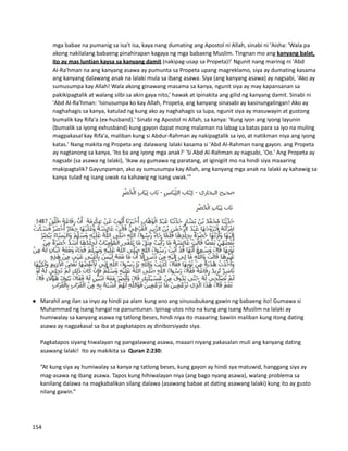 mga babae na pumanig sa isa't isa, kaya nang dumating ang Apostol ni Allah, sinabi ni 'Aisha: 'Wala pa
akong nakilalang babaeng pinahirapan kagaya ng mga babaeng Muslim. Tingnan mo ang kanyang balat,
ito ay mas luntian kaysa sa kanyang damit (nakipag-usap sa Propeta)!’ Ngunit nang marinig ni 'Abd
Al-Ra'hman na ang kanyang asawa ay pumunta sa Propeta upang magreklamo, siya ay dumating kasama
ang kanyang dalawang anak na lalaki mula sa ibang asawa. Siya (ang kanyang asawa) ay nagsabi, 'Ako ay
sumusumpa kay Allah! Wala akong ginawang masama sa kanya, ngunit siya ay may kapansanan sa
pakikipagtalik at walang silbi sa akin gaya nito,’ hawak at ipinakita ang gilid ng kanyang damit. Sinabi ni
'Abd Al-Ra'hman: 'Isinusumpa ko kay Allah, Propeta, ang kanyang sinasabi ay kasinungalingan! Ako ay
naghahagis sa kanya, katulad ng kung ako ay naghahagis sa lupa, ngunit siya ay masuwayin at gustong
bumalik kay Rifa'a (ex-husband).' Sinabi ng Apostol ni Allah, sa kanya: 'Kung iyon ang iyong layunin
(bumalik sa iyong exhusband) kung gayon dapat mong malaman na labag sa batas para sa iyo na muling
magpakasal kay Rifa'a, maliban kung si Abdur-Rahman ay nakipagtalik sa iyo, at natikman niya ang iyong
katas.' Nang makita ng Propeta ang dalawang lalaki kasama si 'Abd Al-Rahman nang gayon. ang Propeta
ay nagtanong sa kanya, 'Ito ba ang iyong mga anak?' 'Si Abd Al-Rahman ay nagsabi, 'Oo.' Ang Propeta ay
nagsabi (sa asawa ng lalaki), 'Ikaw ay gumawa ng paratang, at iginigiit mo na hindi siya maaaring
makipagtalik? Gayunpaman, ako ay sumusumpa kay Allah, ang kanyang mga anak na lalaki ay kahawig sa
kanya tulad ng isang uwak na kahawig ng isang uwak.’”
● Marahil ang ilan sa inyo ay hindi pa alam kung ano ang sinusubukang gawin ng babaeng ito! Gumawa si
Muhammad ng isang hangal na panuntunan. Ipinag-utos nito na kung ang isang Muslim na lalaki ay
humiwalay sa kanyang asawa ng tatlong beses, hindi niya ito maaaring bawiin maliban kung itong dating
asawa ay nagpakasal sa iba at pagkatapos ay diniborsiyado siya.
Pagkatapos siyang hiwalayan ng pangalawang asawa, maaari niyang pakasalan muli ang kanyang dating
asawang lalaki! Ito ay makikita sa Quran 2:230:
“At kung siya ay humiwalay sa kanya ng tatlong beses, kung gayon ay hindi sya matuwid, hanggang siya ay
mag-asawa ng ibang asawa. Tapos kung hihiwalayan niya (ang bago nyang asawa), walang problema sa
kanilang dalawa na magkabalikan silang dalawa (asawang babae at dating asawang lalaki) kung ito ay gusto
nilang gawin.”
154
 