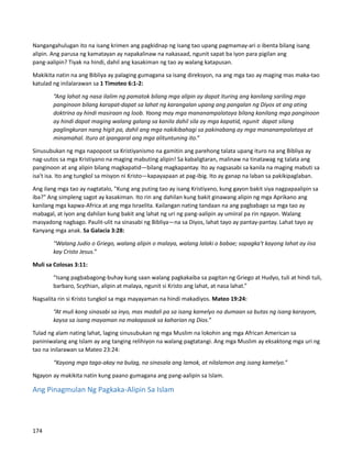 Nangangahulugan ito na isang krimen ang pagkidnap ng isang tao upang pagmamay-ari o ibenta bilang isang
alipin. Ang parusa ng kamatayan ay napakalinaw na nakasaad, ngunit sapat ba iyon para pigilan ang
pang-aalipin? Tiyak na hindi, dahil ang kasakiman ng tao ay walang katapusan.
Makikita natin na ang Bibliya ay palaging gumagana sa isang direksyon, na ang mga tao ay maging mas maka-tao
katulad ng inilalarawan sa 1 Timoteo 6:1-2:
“Ang lahat ng nasa ilalim ng pamatok bilang mga alipin ay dapat ituring ang kanilang sariling mga
panginoon bilang karapat-dapat sa lahat ng karangalan upang ang pangalan ng Diyos at ang ating
doktrina ay hindi masiraan ng loob. Yaong may mga mananampalataya bilang kanilang mga panginoon
ay hindi dapat maging walang galang sa kanila dahil sila ay mga kapatid, ngunit dapat silang
paglingkuran nang higit pa, dahil ang mga nakikibahagi sa pakinabang ay mga mananampalataya at
minamahal. Ituro at ipangaral ang mga alituntuning ito.”
Sinusubukan ng mga napopoot sa Kristiyanismo na gamitin ang parehong talata upang ituro na ang Bibliya ay
nag-uutos sa mga Kristiyano na maging mabuting alipin! Sa kabaligtaran, malinaw na tinatawag ng talata ang
panginoon at ang alipin bilang magkapatid—bilang magkapantay. Ito ay nagsasabi sa kanila na maging mabuti sa
isa't isa. Ito ang tungkol sa misyon ni Kristo—kapayapaan at pag-ibig. Ito ay ganap na laban sa pakikipaglaban.
Ang ilang mga tao ay nagtatalo, "Kung ang puting tao ay isang Kristiyano, kung gayon bakit siya nagpapaalipin sa
iba?" Ang simpleng sagot ay kasakiman. Ito rin ang dahilan kung bakit ginawang alipin ng mga Aprikano ang
kanilang mga kapwa-Africa at ang mga Israelita. Kailangan nating tandaan na ang pagbabago sa mga tao ay
mabagal, at iyon ang dahilan kung bakit ang lahat ng uri ng pang-aalipin ay umiiral pa rin ngayon. Walang
masyadong nagbago. Paulit-ulit na sinasabi ng Bibliya—na sa Diyos, lahat tayo ay pantay-pantay. Lahat tayo ay
Kanyang mga anak. Sa Galacia 3:28:
“Walang Judio o Griego, walang alipin o malaya, walang lalaki o babae; sapagka't kayong lahat ay iisa
kay Cristo Jesus.”
Muli sa Colosas 3:11:
“Isang pagbabagong-buhay kung saan walang pagkakaiba sa pagitan ng Griego at Hudyo, tuli at hindi tuli,
barbaro, Scythian, alipin at malaya, ngunit si Kristo ang lahat, at nasa lahat.”
Nagsalita rin si Kristo tungkol sa mga mayayaman na hindi makadiyos. Mateo 19:24:
“At muli kong sinasabi sa inyo, mas madali pa sa isang kamelyo na dumaan sa butas ng isang karayom,
kaysa sa isang mayaman na makapasok sa kaharian ng Dios.”
Tulad ng alam nating lahat, laging sinusubukan ng mga Muslim na lokohin ang mga African American sa
paniniwalang ang Islam ay ang tanging relihiyon na walang pagtatangi. Ang mga Muslim ay eksaktong mga uri ng
tao na inilarawan sa Mateo 23:24:
“Kayong mga taga-akay na bulag, na sinasala ang lamok, at nilalamon ang isang kamelyo.”
Ngayon ay makikita natin kung paano gumagana ang pang-aalipin sa Islam.
Ang Pinagmulan Ng Pagkaka-Alipin Sa Islam
174
 