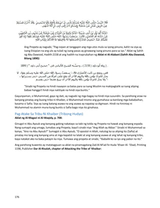 Ang Propeta ay nagsabi, "Pag-isipan at tanggapin ang mga utos mula sa iyong pinuno, kahit na siya ay
isang Etiopian na ang ulo ay tulad ng isang pasas ay ginawang isang pinuno para sa iyo." Aklat ng Sahih
ng Abu Dawood, Hadith 2158 at ang hadith na inaprubahan ng Aklat ni Al-Alabani (Sahih Abu Dawood,
Bilang 1890):
"Sinabi ng Propeta na hindi naaayon sa batas para sa isang Muslim na makipagtalik sa isang aliping
babae hangga't hindi niya natitiyak na hindi siya buntis."
Gayunpaman, si Muhammad, gaya ng dati, ay nagsabi ng mga bagay na hindi niya susundin. Sa parehong araw na
kanyang pinatay ang buong tribo ni Khaiber, si Muhammad mismo ang gumahasa sa kanilang mga kababaihan,
kasama si Safia. Siya ay isang batang asawa na ang asawa ay napatay sa digmaan. Hindi na hinintay ni
Muhammad na alamin muna kung buntis si Safia bago niya ito ginahasa.
Pag-Atake Sa Tribu Ni Khaiber (Tribong Hudyo)
Aklat ng Al-Magazi ni Al-Waqidy, p. 708:
Ginugol ni Abu Ayoub ang kanyang gabing nakatayo sa tabi ng tolda ng Propeta na hawak ang kanyang espada.
Nang sumapit ang umaga, lumabas ang Propeta, kaya't sinabi niya "Ang Allah ay Akbar." Sinabi ni Muhammad sa
kanya, "Ano na Abu Ayoub?" Sumagot si Abu Ayoub, “O apostol ni Allah, natulog ka sa aliping ito (Safia) at
pinatay mo lang ang kanyang ama at mga kapatid na lalaki at ang kanyang asawa at ang lahat ng kanyang tribo,
kaya natakot ako na baka patayin ka niya. Tumawa ang propeta at sinabi, “Ibabalik ko sa iyo ang pabor na ito.”
Ang parehong kuwento ay matatagpuan sa aklat na pinamagatang Zad Al-M'ad Fe Huda 'Khaer Al- 'Ebad, Printing
1198, Publisher Dar Al-Risalah, chapter of Attacking the Tribe of 'Khaibar:
176
 