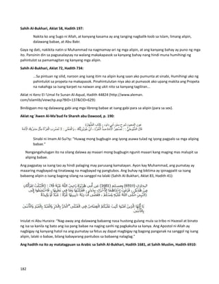 Sahih Al-Bukhari, Aklat 58, Hadith 197:
Nakita ko ang Sugo ni Allah, at kanyang kasama ay ang tanging nagbalik-loob sa Islam, limang alipin,
dalawang babae, at Abu Bakr.
Gaya ng dati, nakikita natin si Muhammad na nagmamay-ari ng mga alipin, at ang kanyang bahay ay puno ng mga
ito. Pansinin din sa pagsasalaysay na walang makakapasok sa kanyang bahay nang hindi muna humihingi ng
pahintulot sa pamamagitan ng kanyang mga alipin.
Sahih Al-Bukhari, Aklat 72, Hadith 734:
...Sa pintuan ng silid, naroon ang isang itim na alipin kung saan ako pumunta at sinabi, Humihingi ako ng
pahintulot sa propeta na makapasok. Pinahintulutan niya ako at pumasok ako upang makita ang Propeta
na nakahiga sa isang karpet na naiwan ang ukit nito sa kanyang tagiliran...
Aklat ni Kenz El-'Umal Fe Sunan Al-Aqual, Hadith 44824 (http://www.aleman.
com/Islamlib/viewchp.asp?BID=137&CID=629):
Binibigyan mo ng dalawang gabi ang mga libreng babae at isang gabi para sa alipin (para sa sex).
Aklat ng 'Awen Al-Ma'bud Fe Shareh abu Dawood, p. 190:
Sinabi ni Imam Al-Sui'ty: "Huwag mong bugbugin ang iyong asawa tulad ng iyong pagpalo sa mga aliping
babae."
⮚ Nangangahulugan ito na silang dalawa ay maaari mong bugbugin ngunit maaari kang maging mas malupit sa
aliping babae.
Ang pagpatay sa isang tao ay hindi palaging may parusang kamatayan. Ayon kay Muhammad, ang pumatay ay
maaaring magbayad ng tinatawag na magbayad ng pangtubos. Ang buhay ng biktima ay ipinagpalit sa isang
babaeng alipin o isang bagong silang na sanggol na lalaki (Sahih Al-Bukhari, Aklat 83, Hadith 41):
Iniulat ni Abu Huraira: “Nag-away ang dalawang babaeng nasa hustong gulang mula sa tribo ni Hazeail at binato
ng isa sa kanila ng bato ang isa pang babae na naging sanhi ng pagkakuha sa kanya. Ang Apostol ni Allah ay
nagbigay ng kanyang hatol na ang pumatay sa fetus ay dapat magbigay ng bagong panganak na sanggol ng isang
alipin, lalaki o babae, bilang kabayarang pantubos sa babaeng nalaglag."
Ang hadith na ito ay matatagpuan sa Arabic sa Sahih Al-Bukhari, Hadith 1681, at Sahih Muslim, Hadith 6910:
182
 